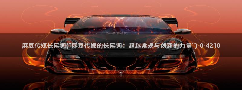 麻豆最新：麻豆传媒长尾词(\