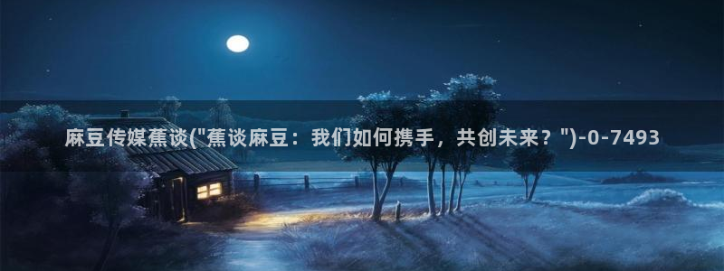 麻豆软件：麻豆传媒蕉谈(\